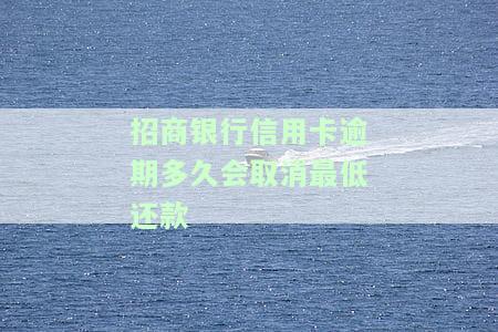 招商银行信用卡逾期多久会取消最低还款-招商银行信用卡逾期多久会取消最低还款额