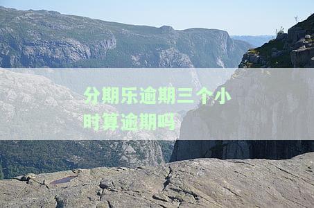 分期乐逾期3天会否上报影响征信？还款后是否会影响使用？