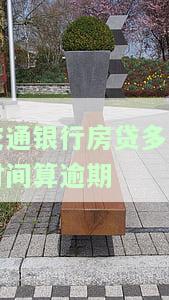 交通银行房贷多长时间算逾期-交通银行房贷有几天宽限期
