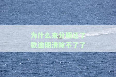 为什么来分期还款后逾期仍无法清除？已还清为何显示未还完？