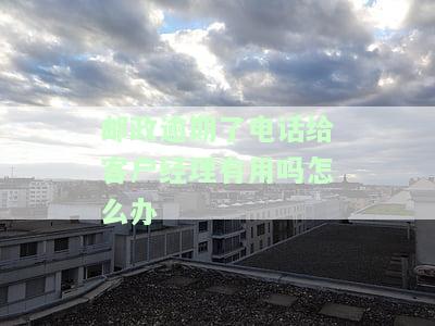 邮政逾期后电话联系客户经理是否有效？如何办理贷款及处理逾期？能否协商?