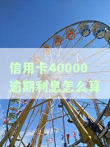 信用卡4万逾期：可能坐牢，一年利息多少？逾期一个月、一天分别罚多少？