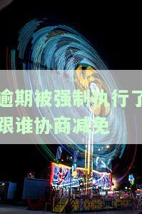 逾期被强制执行了，如何协商减免罚款？法院有最终通告！