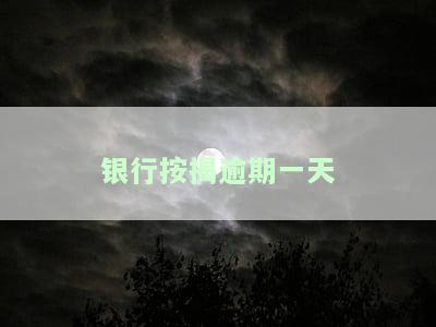 银行按揭逾期一天会产生哪些影响及处理方式？