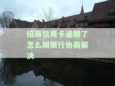 招商信用卡逾期了，如何与银行协商解决？需要亲自前往银行吗？