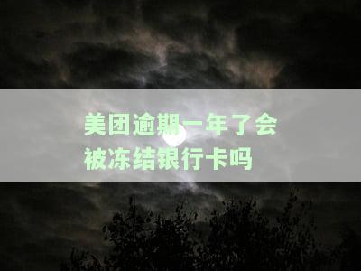 美团逾期一年会冻结银行卡吗？安全性如何？