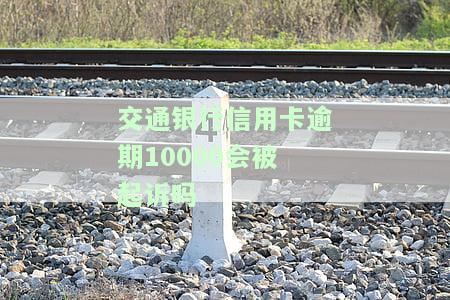 交通银信用卡逾期一年会到家里吗？影响征信记录吗？