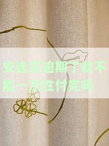 安逸花逾期后能否一次性还款？为何不能用？全额还款后是否还能再用？