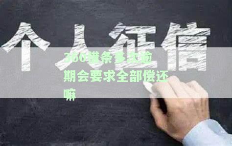 360借条多次逾期会要求全部偿还嘛-360借条多次逾期会要求全部偿还嘛是真的吗