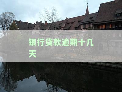 银行贷款逾期十几天严重吗？会对征信产生何种影响？