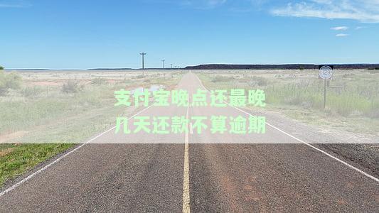 支付宝晚点还最晚几天还款不算逾期