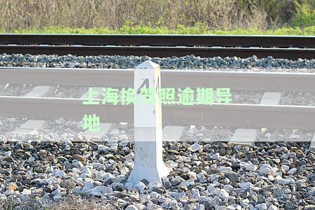 驾照过期上海异地补办流程及所需时间
