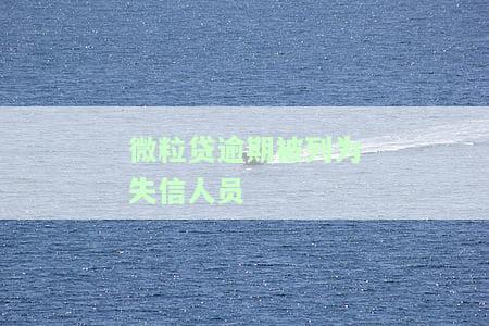 微粒贷逾期被列为失信人员如何处理？会影响全国征信吗？多久能恢复？