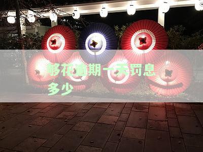 够花逾期一天严重吗？会对信用有何影响？是否会上征信？罚息标准是多少？逾期一年会有什么后果？