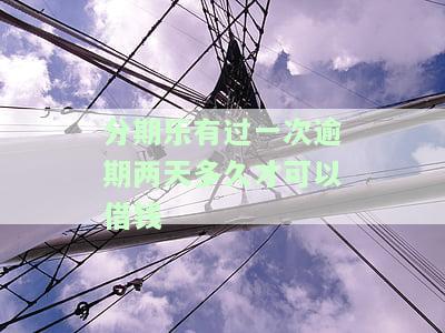 分期乐逾期一次后能否再次借款？对购房有何影响？