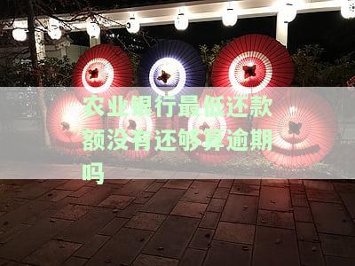 农业银行最低还款额未还清是否算逾期？影响信用吗？