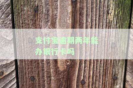 支付宝逾期两年能办银行卡吗