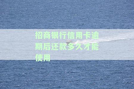 招商银行信用卡逾期后还款多久才能使用