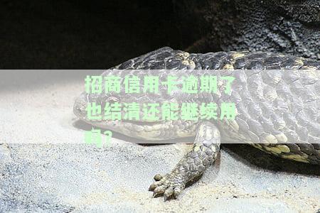 招商信用卡逾期后结清能否继续使用？