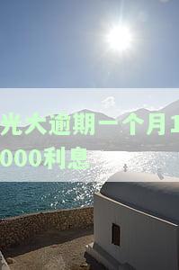 光大逾期一个月1000利息-光大逾期一天,还一个月利息
