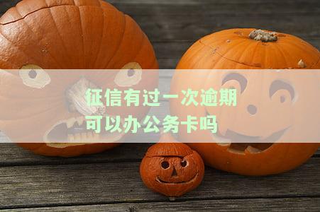 征信有过一次逾期可以申请公务卡吗？知乎上有答案！