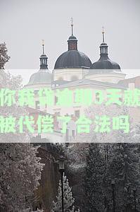 你我贷逾期3天就被代偿了合法吗-你我贷逾期3天就被代偿了合法吗知乎