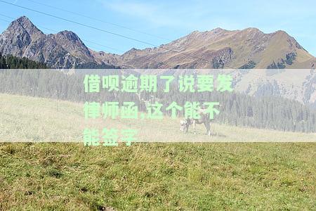 借呗逾期了说要发律师函,这个能不能签字
