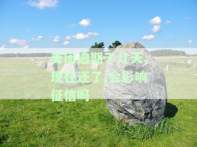 美团逾期了几天,现在还了,会影响征信吗-美团逾期了几天,现在还了,会影响征信吗