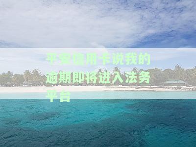 平安信用卡逾期，即将进入法务平台处理，欠款7万将被递交至公安局，如何应对上门催收？