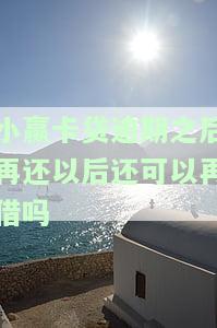小赢卡贷逾期之后再还以后还可以再借吗-小赢卡贷逾期之后再还以后还可以再借吗安全吗