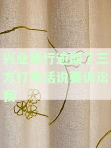 兴业银行逾期2期，银行称即将起诉，该怎么办？