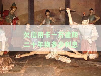 欠信用卡一万逾期二十年，换多少利息合适？