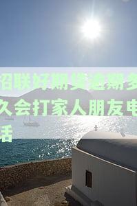 招联好期贷逾期多久会打家人朋友电话-招联好期贷逾期多久会打家人朋友电话?