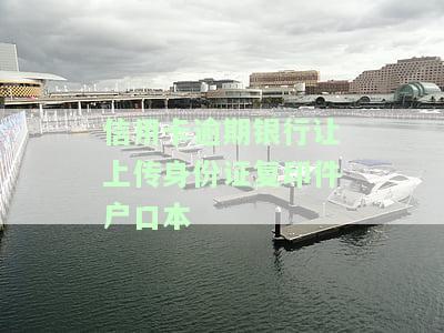 信用卡逾期银行让上传身份证复印件户口本