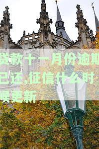 贷款十一月份逾期已还，征信何时更新？前笔贷款11月底会下款吗？11月贷款何时到账？