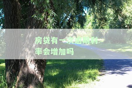 房贷有一次逾期利率会增加吗？现在如何处理及影响？