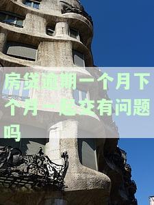 房贷逾期一个月下个月一起交？会有什么问题及解决办法？