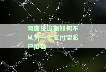 网商贷逾期后，支付宝绑定的银行卡会被扣吗？安全吗？如何处理？是否会扣名下的其他支付宝账号？