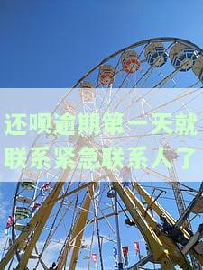 还呗逾期第一天就联系紧急联系人了？原因是什么？
