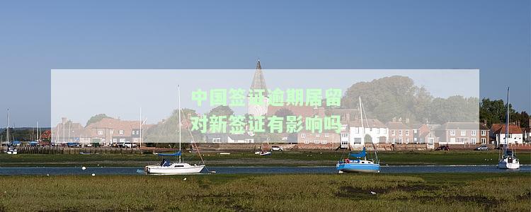 中国签证逾期后回国：会有哪些问题？