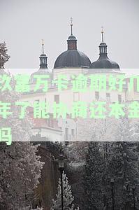玖富万卡逾期好几年，能否协商还本金？逾期90天以上是否会被起诉？