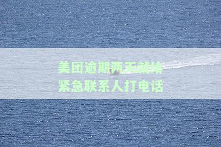 美团逾期紧急联系人会收到什么短信内容？逾期多久会通知他们？逾期有何影响？