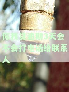 你我贷逾期3天会不会打电话给联系人