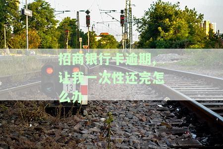 招商银行卡逾期，要求一次性还完全额？影响后续使用吗？