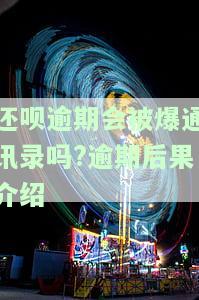 还呗逾期爆通讯录吗？逾期将面临哪些严重后果？