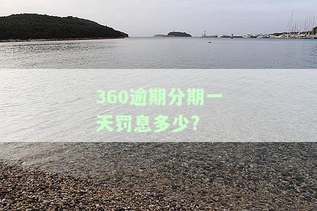 360逾期分期一天罚息多少?