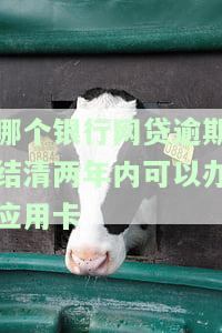 哪个银行网贷逾期结清两年内可以办应用卡？网贷逾期后还能申请信用卡吗？