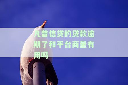 凡普信贷的贷款逾期了和平台商量有用吗？2020年凡普信贷是否合法？如何向国家有关部门投诉凡普信贷的套路？2021年凡普信贷最新消息