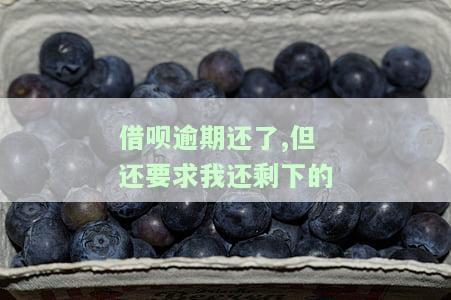 借呗逾期还了，为何还要我还剩下的本金？