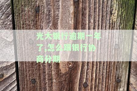 光大银行逾期一年，还能协商还款吗？已告知不用再还